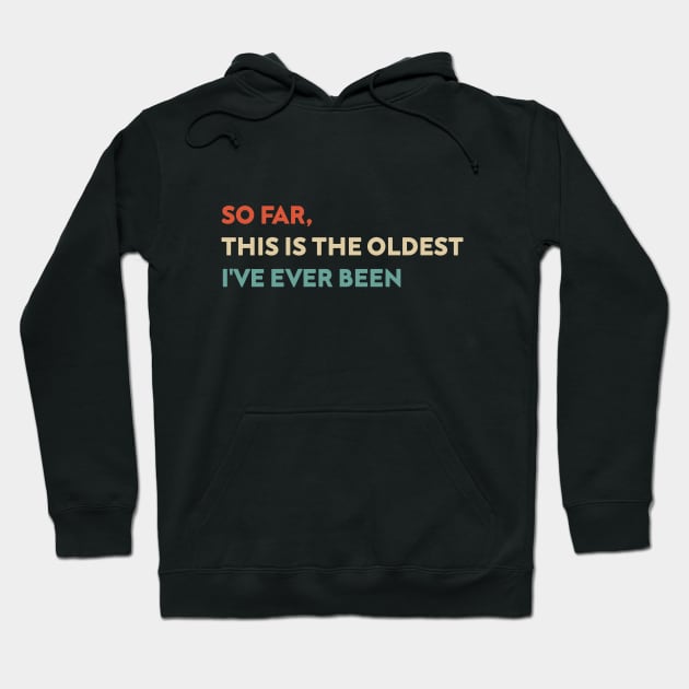 So Far This Is The Oldest I've Ever Been Funny Hoodie by Azz4art